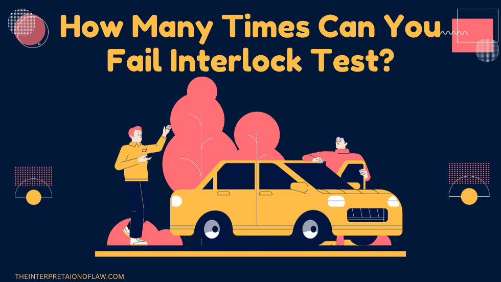 How Many Times Can You Fail Interlock Test?