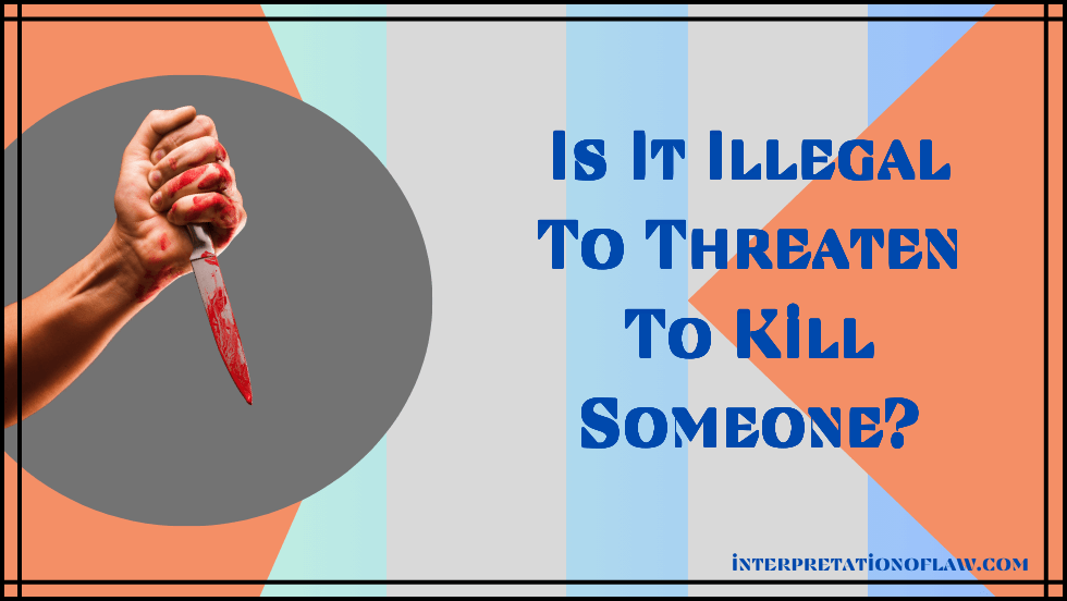 Is it illegal to threaten to kill someone?