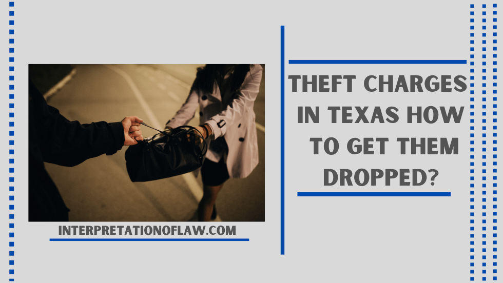 Theft Charges In Texas How To Get Them Dropped?