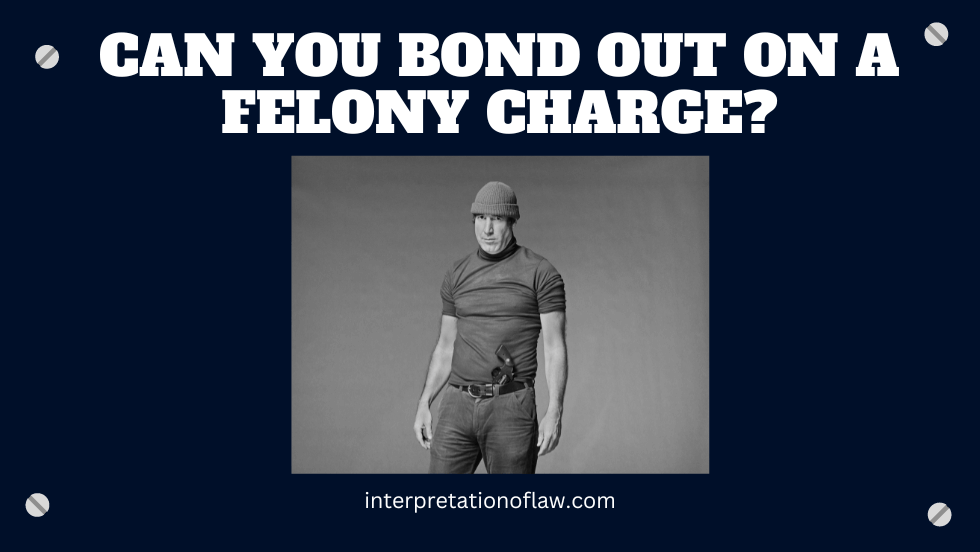 Can You Bond Out On A Felony Charge?