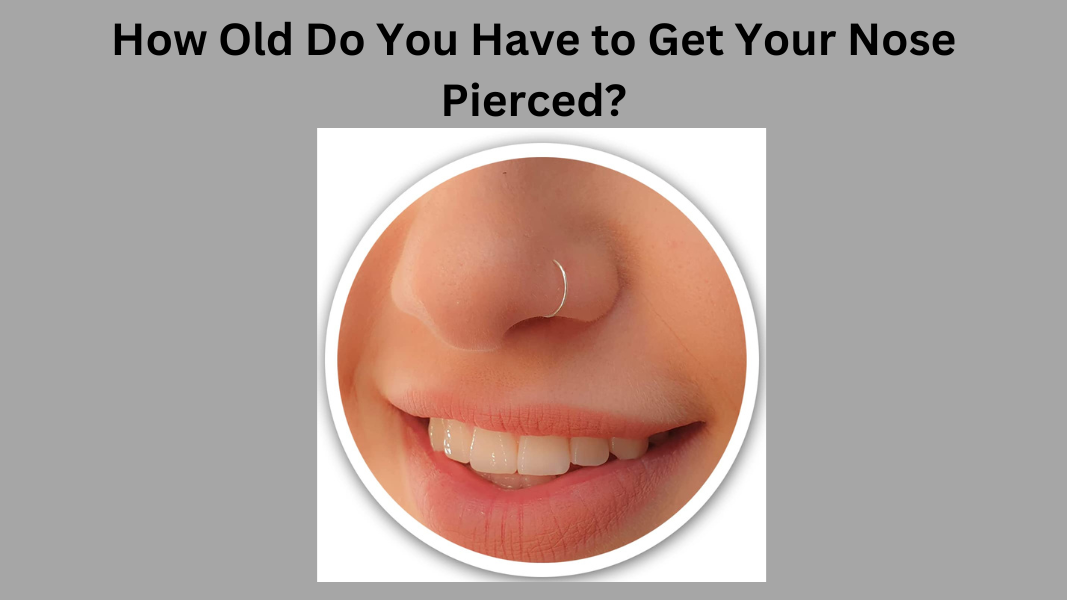 How Old Do You Have to Get Your Nose Pierced?
