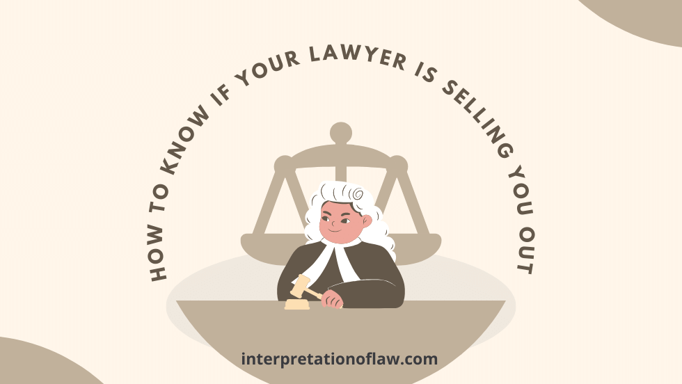 How to Know if Your Lawyer is Selling You Out: Spotting Signs & Taking Action