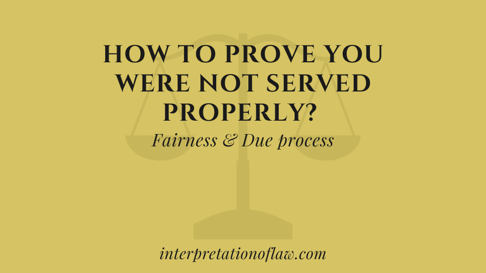 How to Prove You Were Not Served Properly? Fairness & Due process