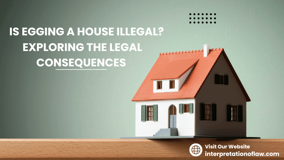 Is Egging a House Illegal? Exploring the Legal Consequences