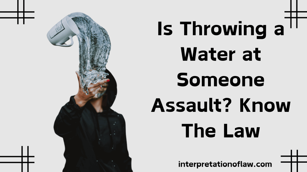 Is Throwing a Water at Someone Assault? Know The Law